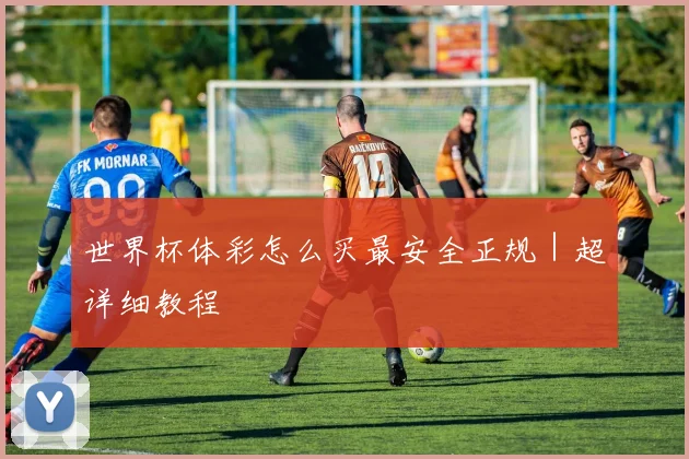 世界杯体彩怎么买最安全正规｜超详细教程