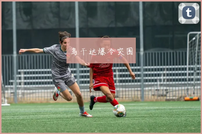 乌干达爆冷突围