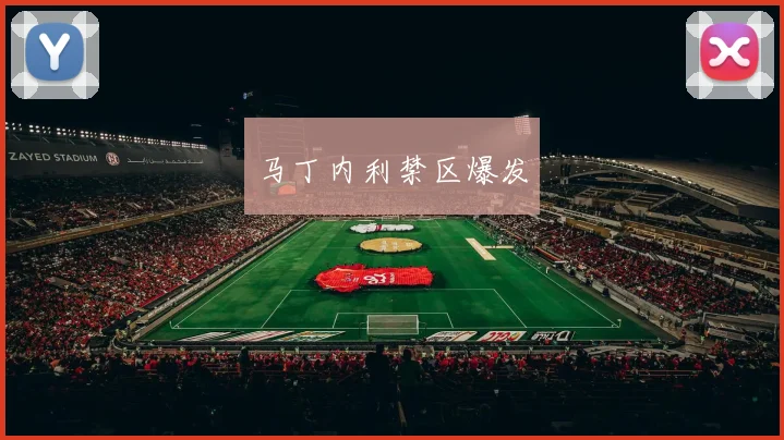 马丁内利禁区爆发