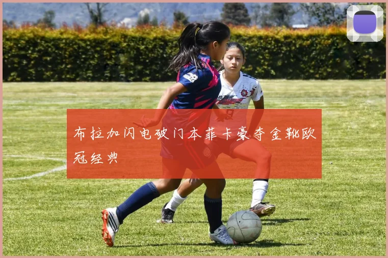 布拉加闪电破门本菲卡豪夺金靴欧冠经典