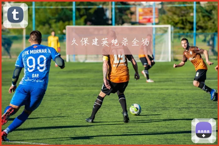 久保建英绝杀全场