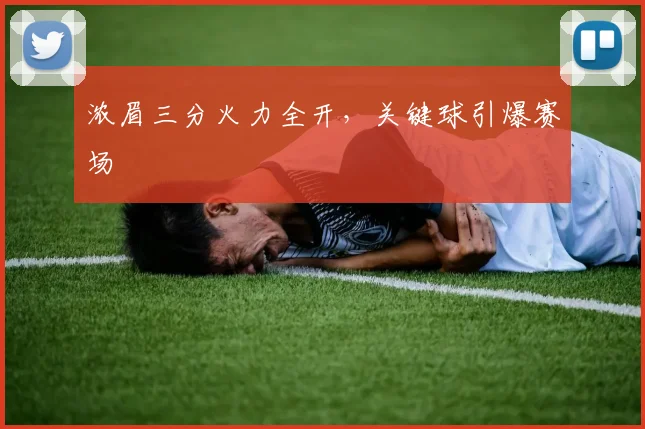 浓眉三分火力全开，关键球引爆赛场