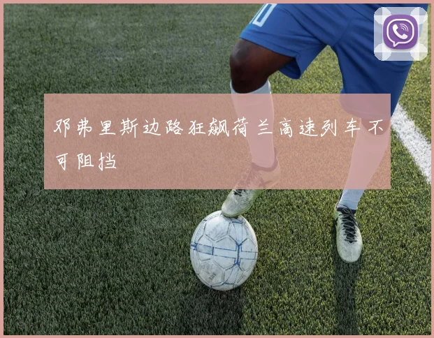 邓弗里斯边路狂飙荷兰高速列车不可阻挡