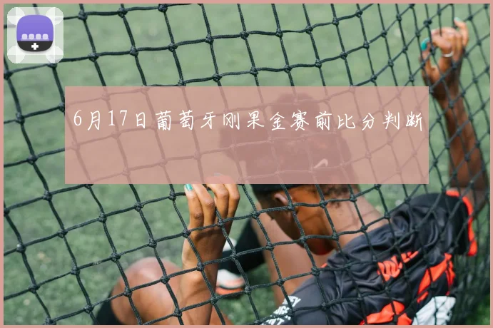 6月17日葡萄牙刚果金赛前比分判断