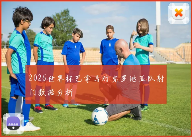 2026世界杯巴拿马对克罗地亚队射门数据分析