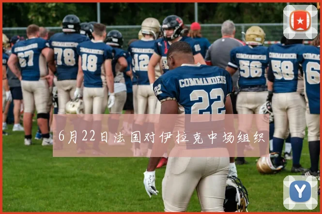 6月22日法国对伊拉克中场组织