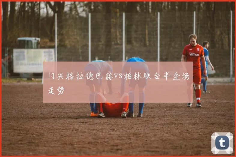 门兴格拉德巴赫vs柏林联合半全场走势