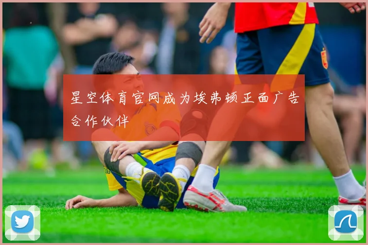 星空体育官网成为埃弗顿正面广告合作伙伴